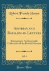 Image for Assyrian and Babylonian Letters, Vol. 6: Belonging to the Kouyunjik Collections of the British Museum (Classic Reprint)