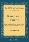Image for Krieg und Friede: Zwei Briefe an Ernst Renan Nebst Dessen Antwort auf den Ersten (Classic Reprint)