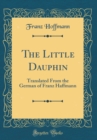 Image for The Little Dauphin: Translated From the German  (Classic Reprint)