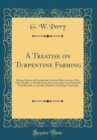 Image for A Treatise on Turpentine Farming: Being a Review of Natural and Artificial Obstructions, With Their Results, in Which Many Erroneous Ideas Are Exploded; With Remarks on the Best Method of Making Turpe