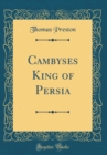 Image for Cambyses King of Persia (Classic Reprint)