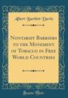 Image for Nontariff Barriers to the Movement of Tobacco in Free World Countries (Classic Reprint)