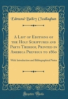 Image for A List of Editions of the Holy Scriptures and Parts Thereof, Printed in America Previous to 1860: With Introduction and Bibliographical Notes (Classic Reprint)