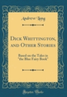 Image for Dick Whittington, and Other Stories: Based on the Tales in &quot;the Blue Fairy Book&quot; (Classic Reprint)