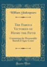 Image for The Famous Victories of Henry the Fifth: Containing the Honourable Battell of Agin-Court (Classic Reprint)