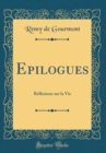 Image for Epilogues: Reflexions sur la Vie (Classic Reprint)