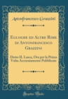 Image for Egloghe ed Altre Rime di Antonfrancesco Grazzini Detto IL Lasca: Ora per la Prima Volta Accuratamente Pubblicate (Classic Reprint)