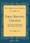 Image for First Baptist Church: &quot;A Century of Christian Witnessing&quot; 1867-1967 (Classic Reprint)