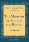 Image for The Ministry of St. John the Baptist (Classic Reprint)