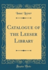 Image for Catalogue of the Leeser Library (Classic Reprint)