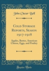 Image for Cold Storage Reports, Season 1917-1918: Apples, Butter, American Cheese, Eggs, and Poultry (Classic Reprint)