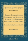 Image for Twenty-Fourth Annual Report of the Bureau of Statistics of Labor and Industries of New Jersey: For the Year Ending October 31st, 1901 (Classic Reprint)
