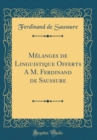Image for Melanges de Linguistique Offerts A M. Ferdinand de Saussure (Classic Reprint)