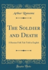 Image for The Soldier and Death: A Russian Folk Tale Told in English (Classic Reprint)