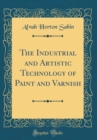 Image for The Industrial and Artistic Technology of Paint and Varnish (Classic Reprint)