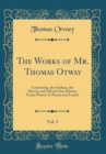 Image for The Works of Mr. Thomas Otway, Vol. 3: Containing, the Orphan, the History and Fall of Caius Marius, Venice Preserv&#39;d, Poems and Letters (Classic Reprint)