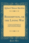 Image for Redemption, or the Living Way: A Treatise on the Redemption of the Body, Including a Doctrinal Outline of Experimental Religion (Classic Reprint)