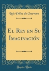 Image for El Rey en Su Imaginacion (Classic Reprint)