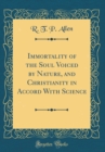 Image for Immortality of the Soul Voiced by Nature, and Christianity in Accord With Science (Classic Reprint)