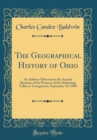 Image for The Geographical History of Ohio: An Address Delivered at the Annual Reunion of the Pioneers of the Mahoning Valley at Youngstown, September 10, 1880 (Classic Reprint)
