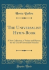 Image for The Universalist Hymn-Book: A New Collection of Psalms and Hymns, for the Use of Universalist Societies (Classic Reprint)