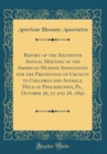 Image for Report of the Sixteenth Annual Meeting of the American Humane Association for the Prevention of Cruelty to Children and Animals, Held at Philadelphia, Pa., October 26, 27 and 28, 1892 (Classic Reprint