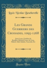 Image for Les Grands Guerriers des Croisades, 1095-1268: Saint Louis, Godefroi de Bouillon, Richard Coeur-de-Lion, Maleck-Adel, Saladin, Tancrede, Etc (Classic Reprint)