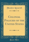 Image for Colonial Policies of the United States (Classic Reprint)