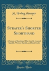 Image for Strayer&#39;s Shorter Shorthand: A System of Shorthand That Can Be Learned Quickly, Written Rapidly, and Read Easily (Classic Reprint)