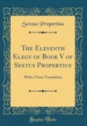 Image for The Eleventh Elegy of Book V of Sextus Propertius: With a Verse Translation (Classic Reprint)