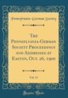 Image for The Pennsylvania-German Society Proceedings and Addresses at Easton, Oct. 26, 1900, Vol. 11 (Classic Reprint)