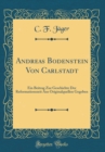 Image for Andreas Bodenstein Von Carlstadt: Ein Beitrag Zur Geschichte Der Reformationszeit Aus Originalquellen Gegeben (Classic Reprint)