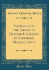 Image for Catalogue of the Library of Harvard University in Cambridge, Massachusetts (Classic Reprint)