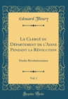 Image for Le Clerge du Departement de l&#39;Aisne Pendant la Revolution, Vol. 1: Etudes Revolutionnaires (Classic Reprint)