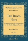 Image for The Royal Navy, Vol. 7 of 7: A History From the Earliest Times to the Death of Queen Victoria (Classic Reprint)
