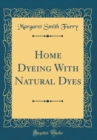 Image for Home Dyeing With Natural Dyes (Classic Reprint)