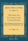 Image for The Vine, Its Culture in the United States: Wine Making From Grapes and Other Fruit; Useful Recipes, &amp;C (Classic Reprint)