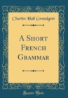 Image for A Short French Grammar (Classic Reprint)