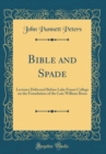 Image for Bible and Spade: Lectures Delivered Before Lake Forest College on the Foundation of the Late William Bross (Classic Reprint)