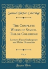 Image for The Complete Works of Samuel Taylor Coleridge, Vol. 4: Lectures Upon Shakespeare and Other Dramatists (Classic Reprint)