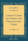 Image for Lexikon Ueber die Formen der Griechischen Verba (Classic Reprint)