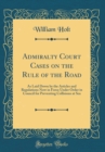 Image for Admiralty Court Cases on the Rule of the Road: As Laid Down by the Articles and Regulations Now in Force Under Order in Council for Preventing Collisions at Sea (Classic Reprint)