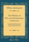 Image for The Works of William Shakspeare, Complete: Accurately Printed From the Text of the Corrected Copy Left by the Late George Steevens, Esq. (Classic Reprint)