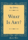 Image for What Is Art? (Classic Reprint)