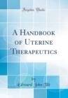 Image for A Handbook of Uterine Therapeutics (Classic Reprint)