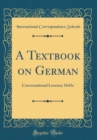 Image for A Textbook on German: Conversational Lessons; 1643e (Classic Reprint)
