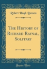Image for The History of Richard Raynal, Solitary (Classic Reprint)