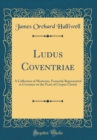 Image for Ludus Coventriae: A Collection of Mysteries, Formerly Represented at Coventry on the Feast of Corpus Christi (Classic Reprint)