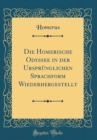 Image for Die Homerische Odyssee in der Ursprunglichen Sprachform Wiederhergestellt (Classic Reprint)
