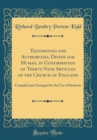Image for Testimonies and Authorities, Divine and Human, in Confirmation of Thirty-Nine Articles of the Church of England: Compiled and Arranged for the Use of Students (Classic Reprint)